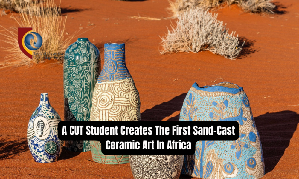 A CUT Student Creates The First Sand-Cast Ceramic Art In Africa